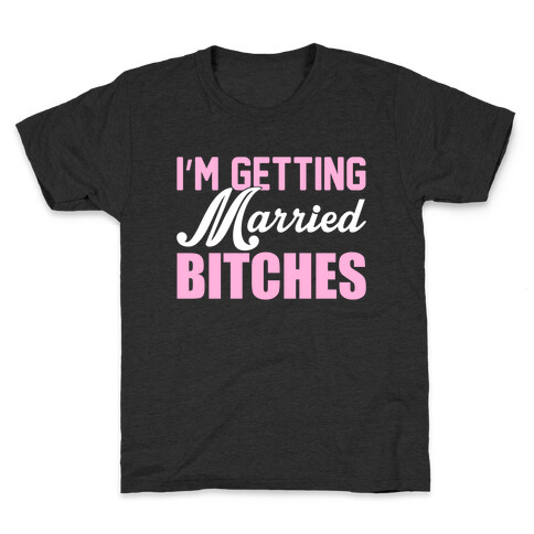 I'm Getting Married Bitches Kids T-Shirt