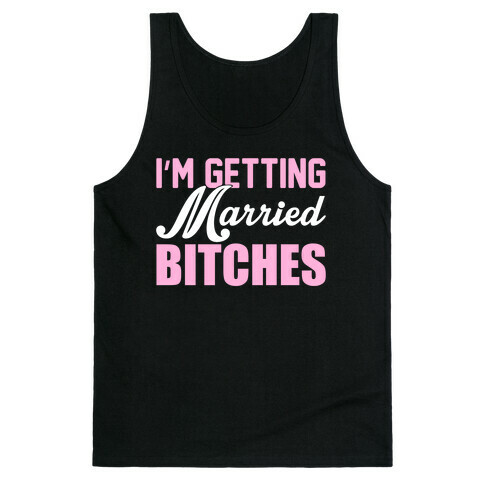 I'm Getting Married Bitches Tank Top