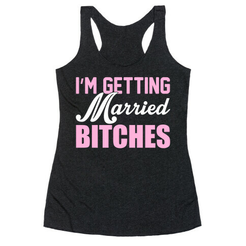 I'm Getting Married Bitches Racerback Tank Top