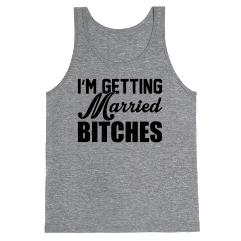 I'm Getting Married Bitches Tank Top