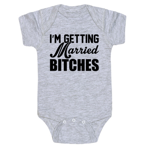 I'm Getting Married Bitches Baby One-Piece