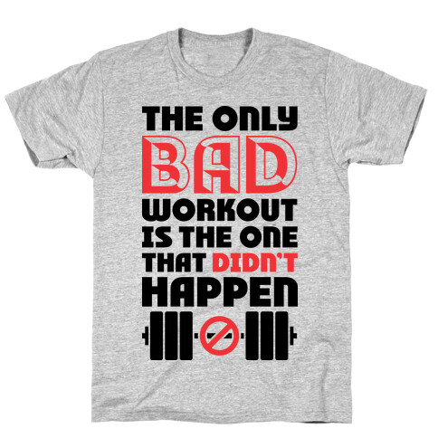 The Only Bad Workout Is The One That Didn't Happen T-Shirt