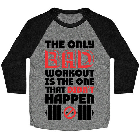 The Only Bad Workout Is The One That Didn't Happen Baseball Tee