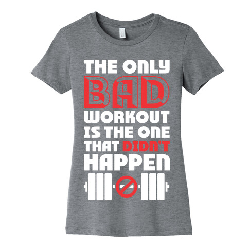 The Only Bad Workout Is The One That Didn't Happen Womens T-Shirt