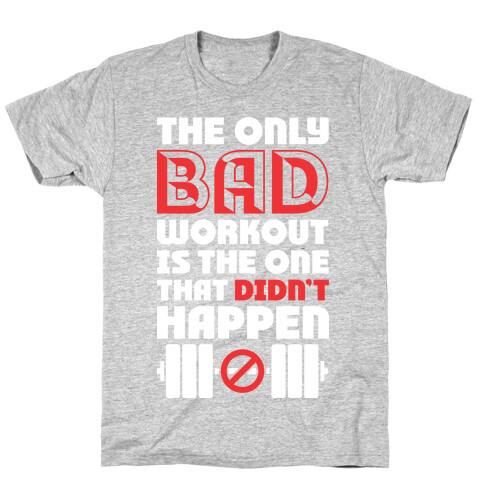 The Only Bad Workout Is The One That Didn't Happen T-Shirt