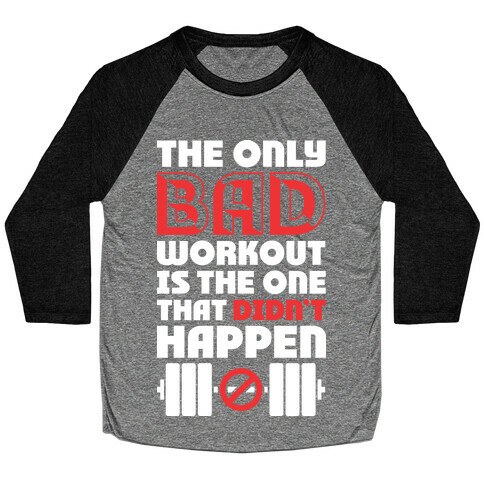 The Only Bad Workout Is The One That Didn't Happen Baseball Tee