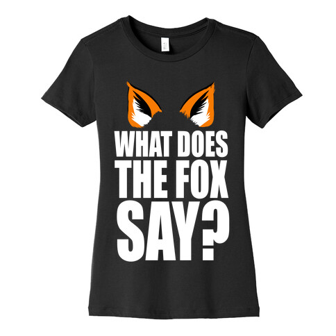 What Does the Fox Say? Womens T-Shirt