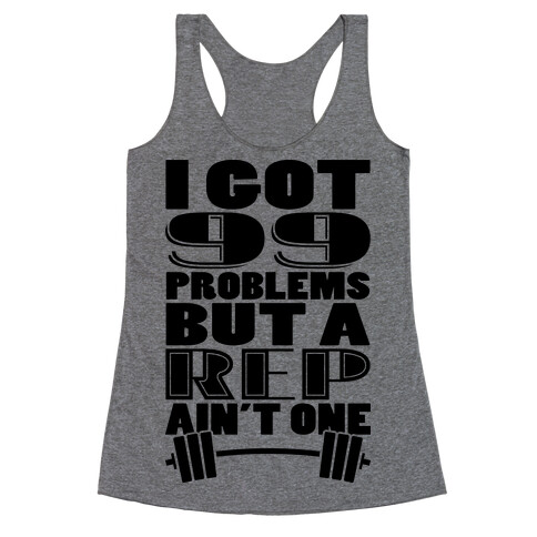 I Got 99 Problems But A Rep Ain't One Racerback Tank Top