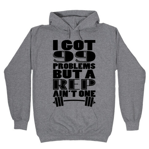 I Got 99 Problems But A Rep Ain't One Hooded Sweatshirt