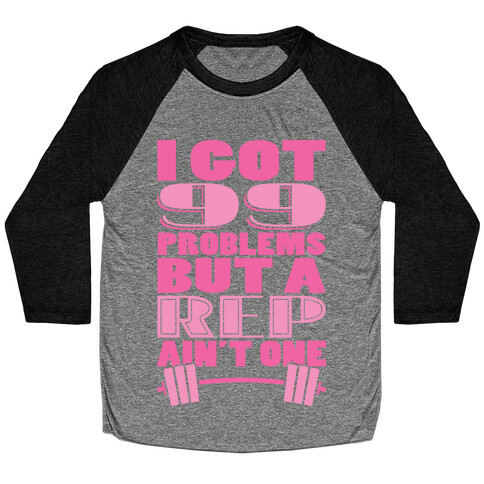 I Got 99 Problems But A Rep Ain't One Baseball Tee