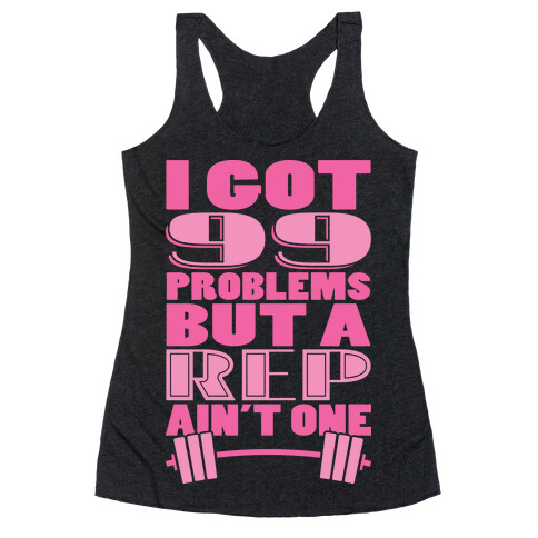 I Got 99 Problems But A Rep Ain't One Racerback Tank Top