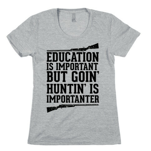 Goin' Huntin' is Importanter Womens T-Shirt