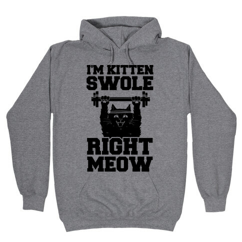 I'm Kitten Swole Right Meow Hooded Sweatshirt