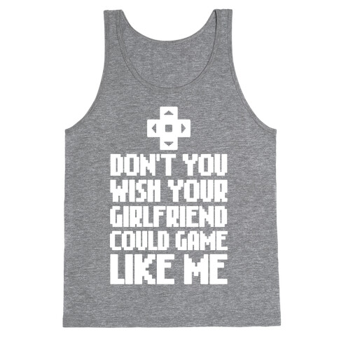 Don't You Wish Your Girlfriend Could Game Like Me Tank Top