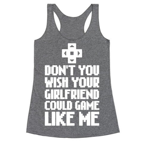 Don't You Wish Your Girlfriend Could Game Like Me Racerback Tank Top