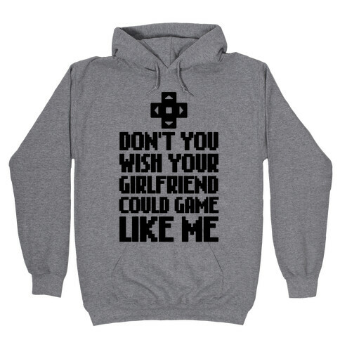 Don't You Wish Your Girlfriend Could Game Like Me Hooded Sweatshirt