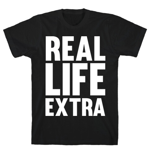 Real Life Extra T-Shirt