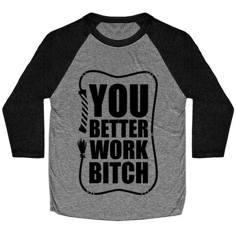 You Better Work, Bitch! Baseball Tee