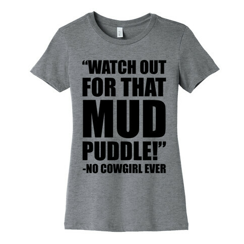 Watch Out For That Mud Puddle Womens T-Shirt