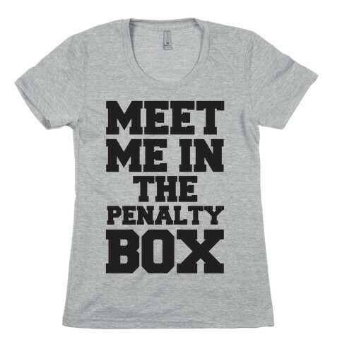Meet me in the Penalty Box Womens T-Shirt