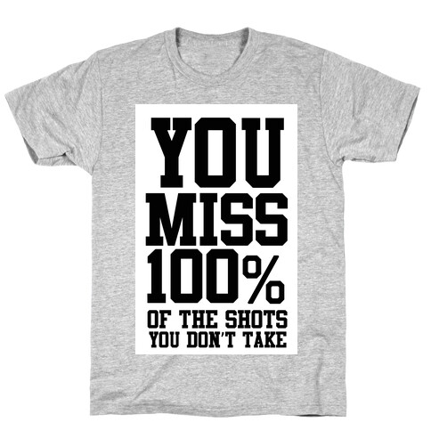 You Miss 100% of Shots You Don't Take T-Shirt