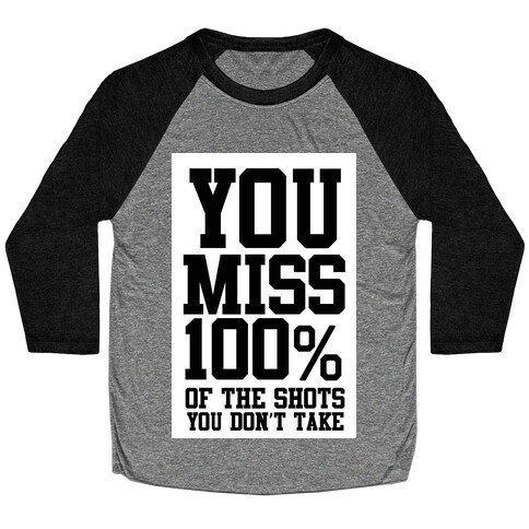 You Miss 100% of Shots You Don't Take Baseball Tee