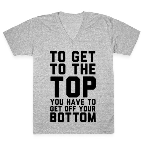 To Get to the Top You Have to Get Off Your Bottom V-Neck Tee Shirt