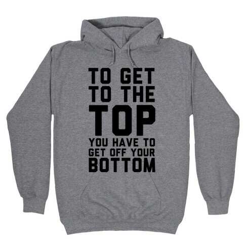 To Get to the Top You Have to Get Off Your Bottom Hooded Sweatshirt