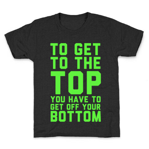 To Get to the Top, You Have to Get Off Your Bottom! Kids T-Shirt