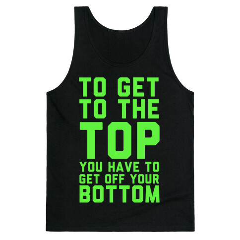 To Get to the Top, You Have to Get Off Your Bottom! Tank Top
