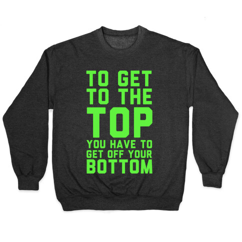 To Get to the Top, You Have to Get Off Your Bottom! Pullover