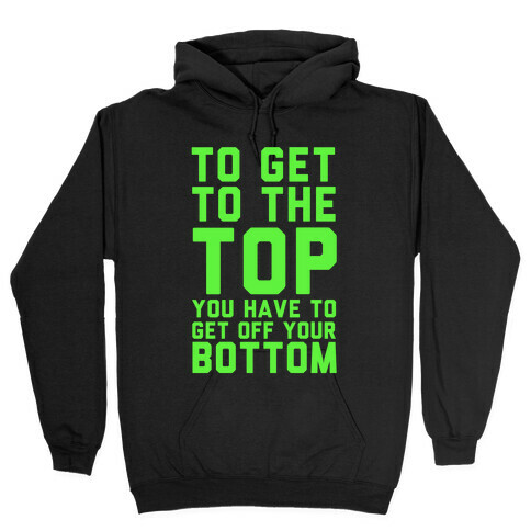 To Get to the Top, You Have to Get Off Your Bottom! Hooded Sweatshirt