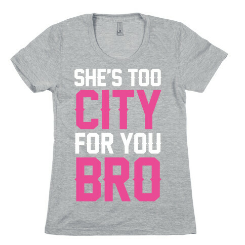 She's Too City For You Bro Womens T-Shirt