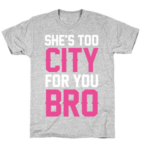 She's Too City For You Bro T-Shirt