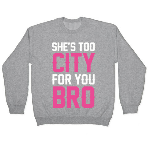 She's Too City For You Bro Pullover