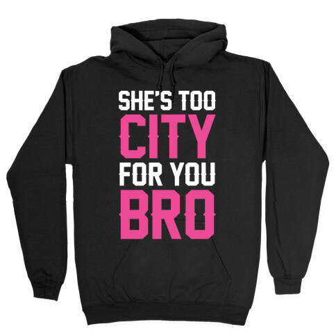 She's Too City For You Bro Hooded Sweatshirt