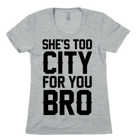 She's Too City For You Bro Womens T-Shirt
