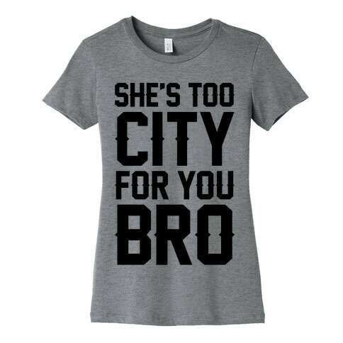 She's Too City For You Bro Womens T-Shirt