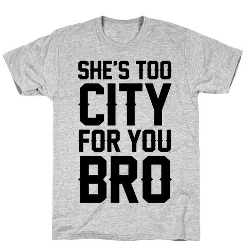 She's Too City For You Bro T-Shirt