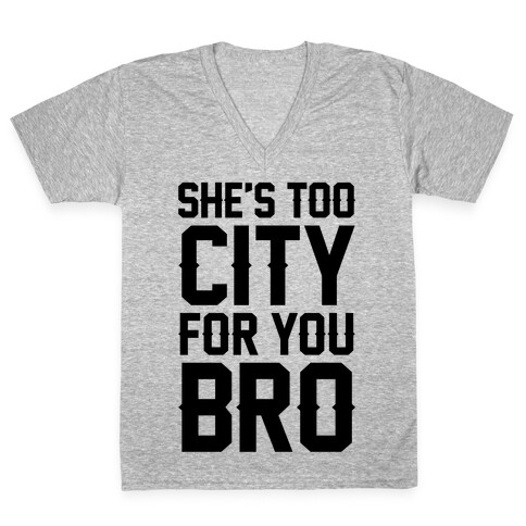 She's Too City For You Bro V-Neck Tee Shirt