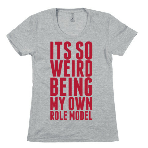 It's So Weird Being My Own Role Model  Womens T-Shirt