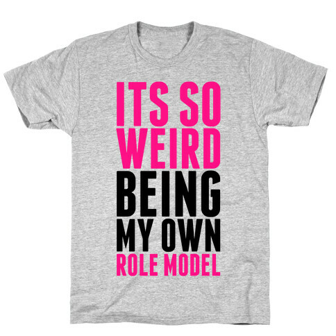 It's So Weird Being My Own Role Model T-Shirt