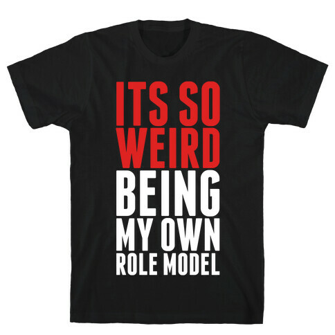 It's So Weird Being My Own Role Model T-Shirt