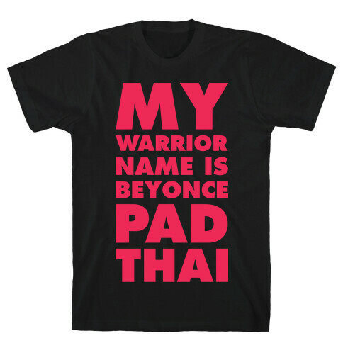 My Warrior Name is Beyonce Pad Thai T-Shirt