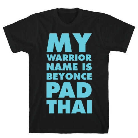 My Warrior Name is Beyonce Pad Thai T-Shirt