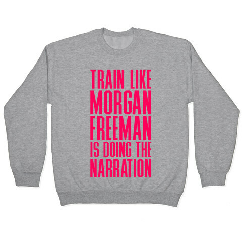 Train Like Morgan Freeman Is Doing The Narration Pullover