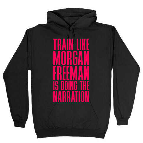 Train Like Morgan Freeman Is Doing The Narration Hooded Sweatshirt