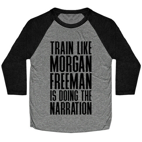 Train Like Morgan Freeman Is Doing The Narration Baseball Tee