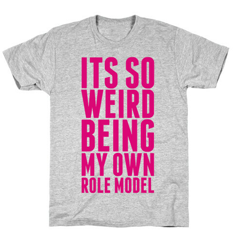 It's So Weird Being My Own Role Model T-Shirt