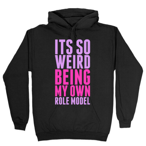 It's So Weird Being My Own Role Model Hooded Sweatshirt